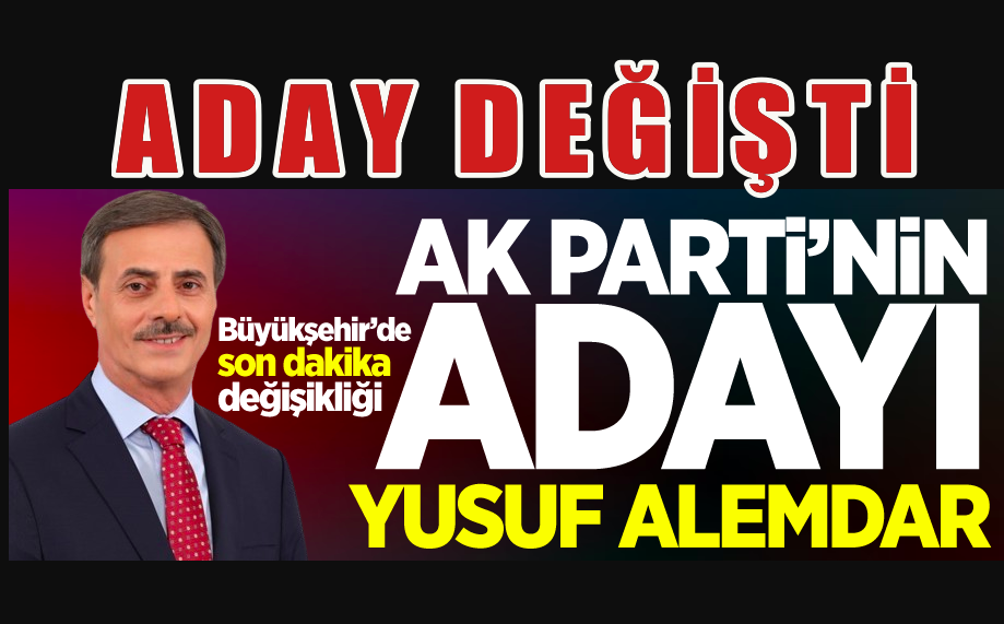 AK Parti'nin Büyükşehir adayı değişti! Yeni aday Alemdar...